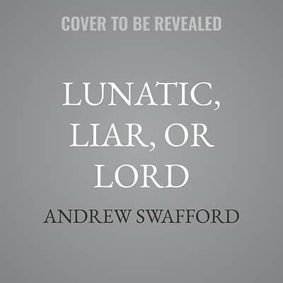 Lunatic, Liar, or Lord