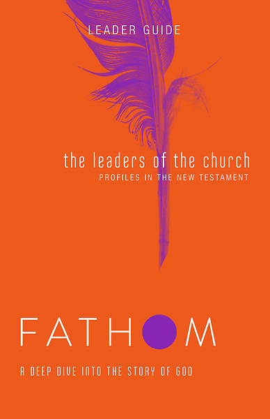 Picture of Fathom Bible Studies: The Leaders of the Church Leader Guide (Gospels, Acts, and the New Testament Letters)