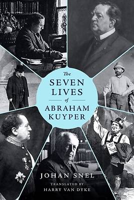 The Seven Lives of Abraham Kuyper
