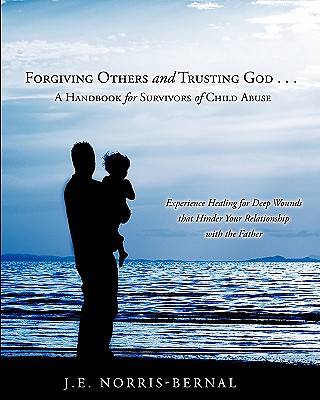 Picture of Forgiving Others and Trusting God . . . a Handbook for Survivors of Child Abuse Experience Healing for Deep Wounds That Hinder Your Relationship with