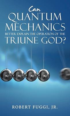 Can Quantum Mechanics Better Explain the Operation of the Triune God?