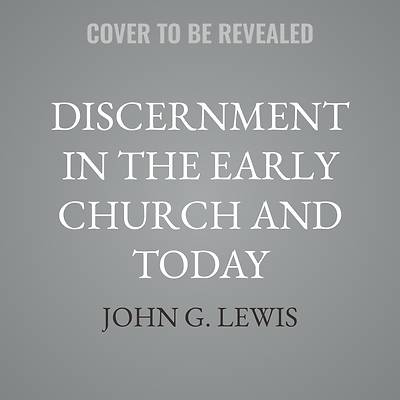 Discernment in the Early Church and Today