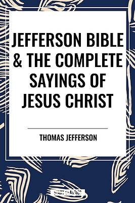 Jefferson Bible & the Complete Sayings of Jesus Christ