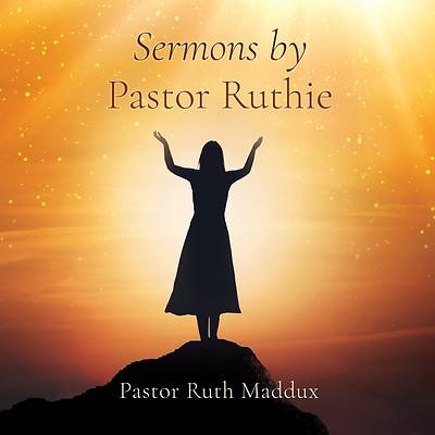 Sermons by Pastor Ruthie