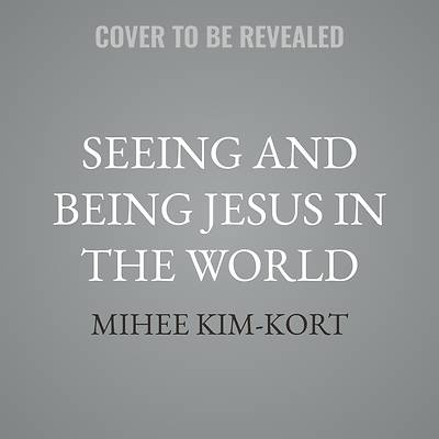 Seeing and Being Jesus in the World