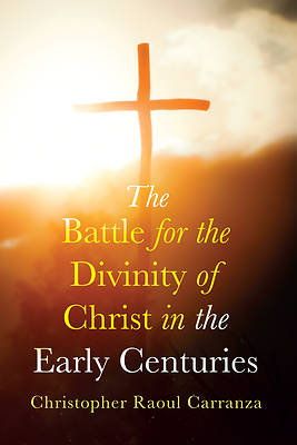 Picture of The Battle for the Divinity of Christ in the Early Centuries