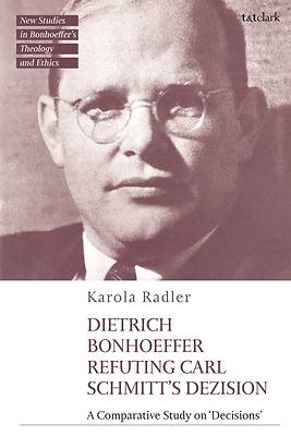 Dietrich Bonhoeffer Refuting Carl Schmitt's Dezision