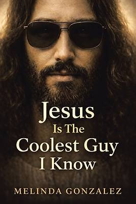 Jesus Is the Coolest Guy I Know