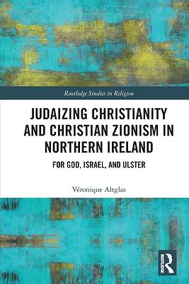 Judaizing Christianity and Christian Zionism in Northern Ireland