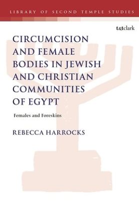 Picture of Male Circumcision and Female Bodies in Jewish and Christian Communities of Ancient Egypt