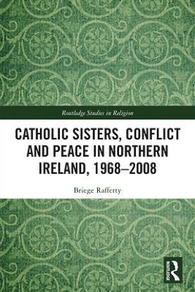 Picture of Catholic Sisters, Conflict and Peace in Northern Ireland, 1968-2008