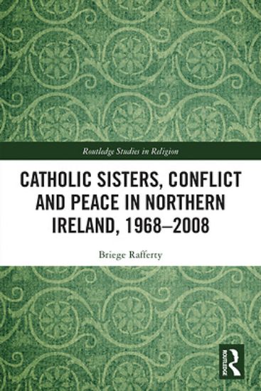 Picture of Catholic Sisters, Conflict and Peace in Northern Ireland, 1968-2008