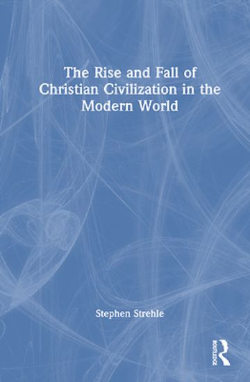 Picture of The Rise and Fall of Christian Civilization in the Modern World